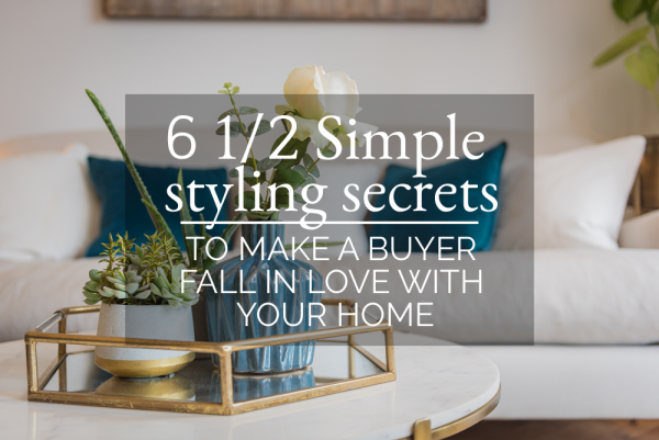 6 1/2 Simple styling secrets TO MAKE A BUYER FALL IN LOVE WITH YOUR HOME