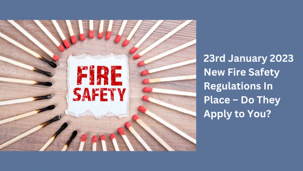 23rd January 2023 New Fire Safety Regulations In Place – Do They Apply to You?