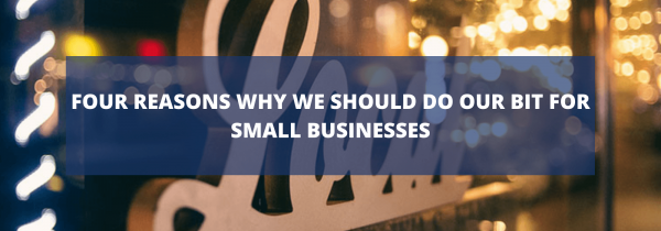 Four Reasons Why We Should Do Our Bit for Small Businesses