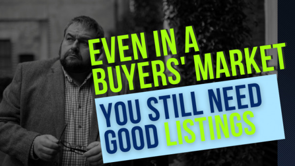 Estate Agents - Even in a Buyers' Market - You Still Need Good Listings