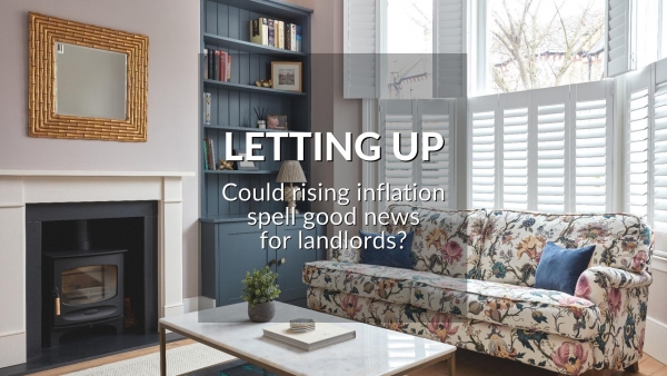 LETTING UP: COULD RISING INFLATION SPELL GOOD NEWS FOR LANDLORDS?