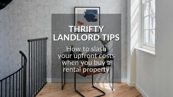 THRIFTY LANDLORD TIPS: HOW TO SLASH YOUR COSTS WHEN YOU BUY A RENTAL PROPERTY