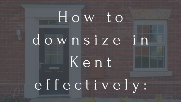 How to downsize in Kent effectively: