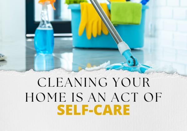 Cleaning your home is an act of self-care