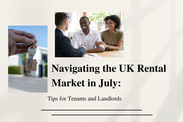 Navigating the UK Rental Market in July: Tips for Tenants and Landlords