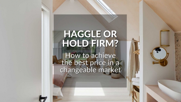 HAGGLE OR HOLD FIRM? HOW TO ACHIEVE THE BEST PRICE IN A CHANGEABLE MARKET