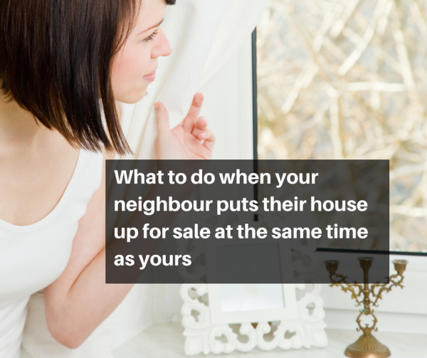 What to do when your neighbour puts their house up for sale at the same time as
