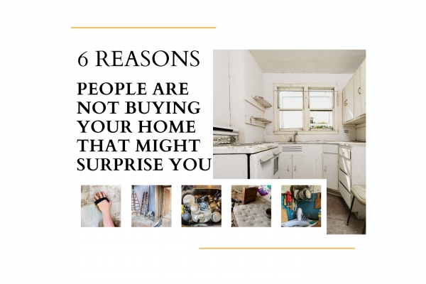 Six reasons people are not buying your home that might surprise you