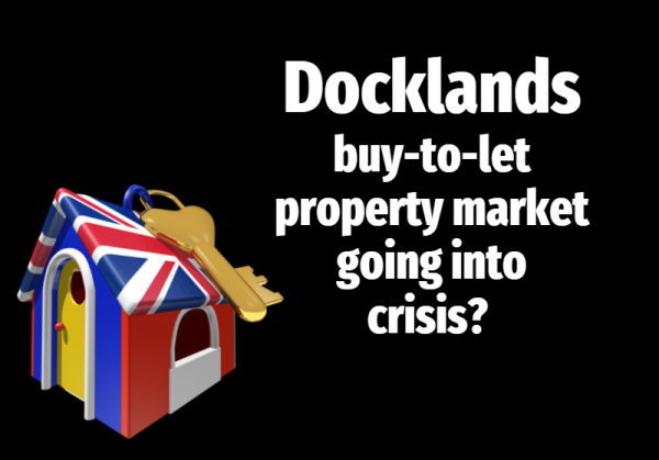 Docklands Buy-to-Let Property Market Going into Crisis?