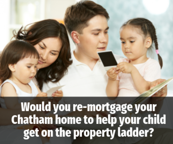 Would You Re-Mortgage Your Chatham Home to Help Your Child onto the Property Lad