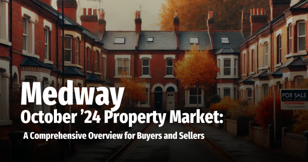 Medway October ’24 Property Market: A Comprehensive Overview for Buyers and Sel