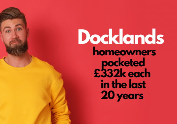 Docklands Homeowners Pocketed £332k Each in the Last 20 Years