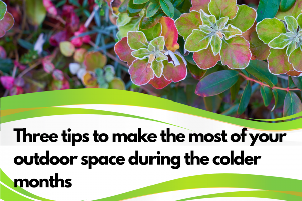 Three tips to make the most of your outdoor space during the colder months