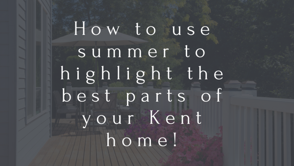 How to use summer to highlight the best parts of your Kent home!