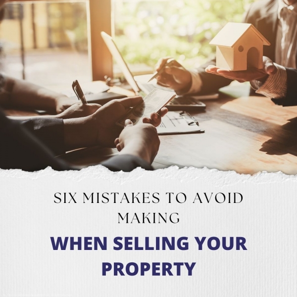 Six Mistakes to avoid making When Selling Your Property