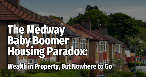 The Medway Baby Boomer Housing Paradox:  Wealth in Property, But Nowhere to Go