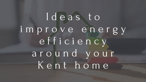 Ideas to improve energy efficiency around your Kent home