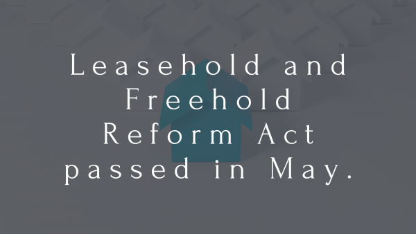 Leasehold and Freehold Reform Act passed in May.