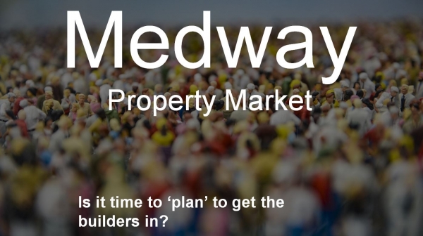 Medway Property Market - Is it Time to ‘Plan’ to Get the Builders In?