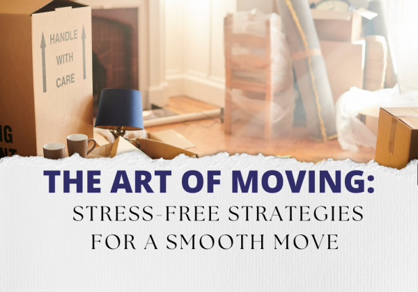 The Art of Moving: Stress-Free Strategies for a Smooth Move